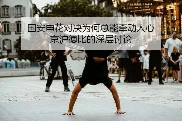 国安申花对决为何总能牵动人心 京沪德比的深层讨论